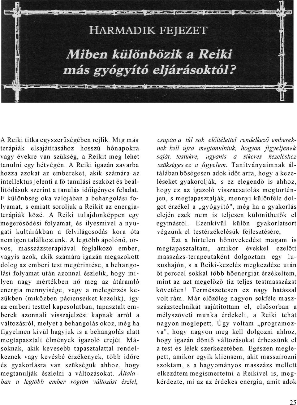 testükre, ugyanis a sikeres kezeléshez tanulni egy hétvégén. A Reiki igazán zavarba szükséges ez a figyelem.