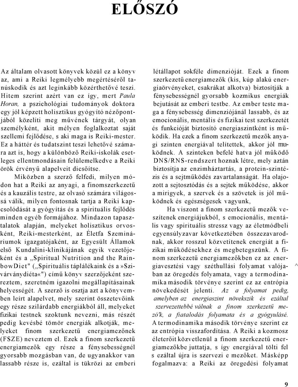 giaörvényeket, csakrákat alkotva) biztosítják a Hitem szerint azért van ez így, mert Paula fénysebességnél gyorsabb kozmikus energiák Horan, a pszichológiai tudományok doktora bejutását az emberi