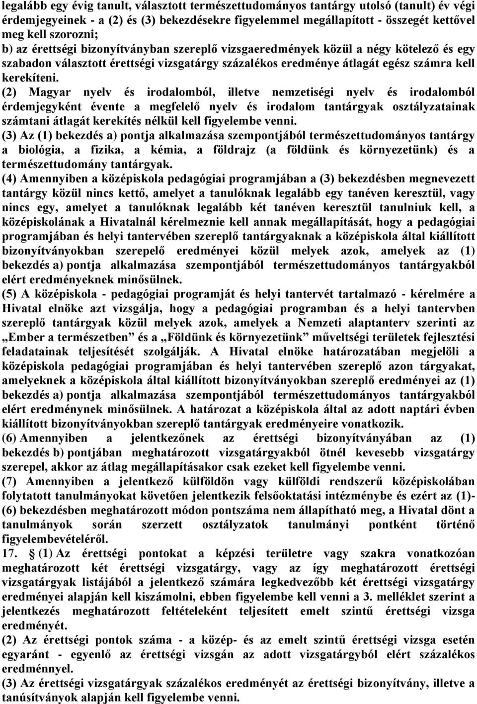 (2) Magyar nyelv és irodalomból, illetve nemzetiségi nyelv és irodalomból érdemjegyként évente a megfelelő nyelv és irodalom tantárgyak osztályzatainak számtani átlagát kerekítés nélkül kell