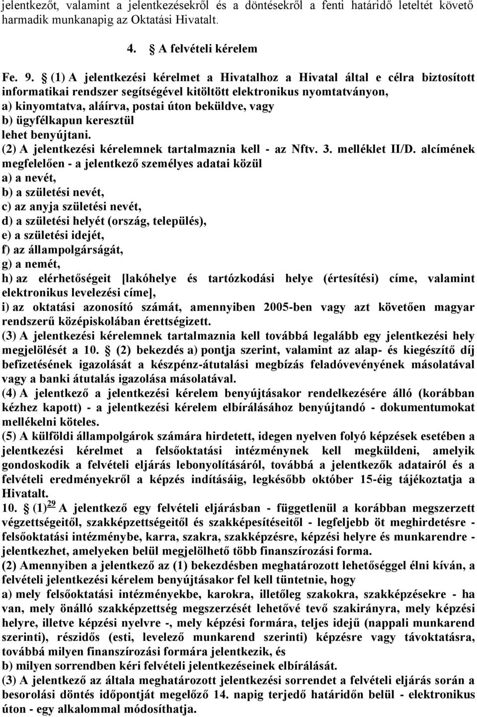 vagy b) ügyfélkapun keresztül lehet benyújtani. (2) A jelentkezési kérelemnek tartalmaznia kell - az Nftv. 3. melléklet II/D.