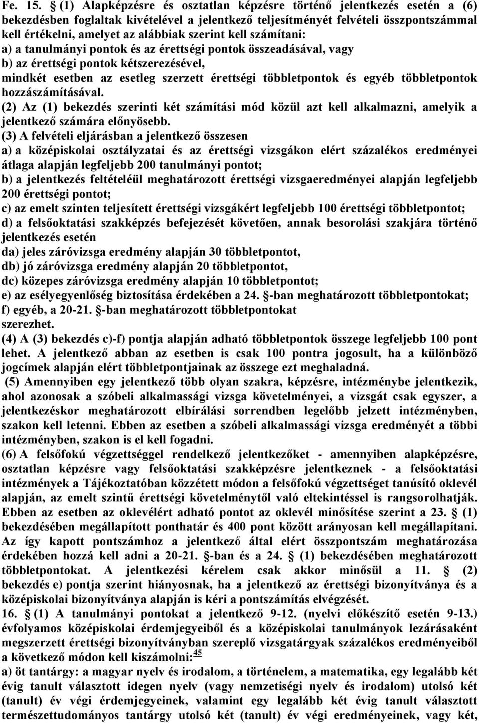 szerint kell számítani: a) a tanulmányi pontok és az érettségi pontok összeadásával, vagy b) az érettségi pontok kétszerezésével, mindkét esetben az esetleg szerzett érettségi többletpontok és egyéb