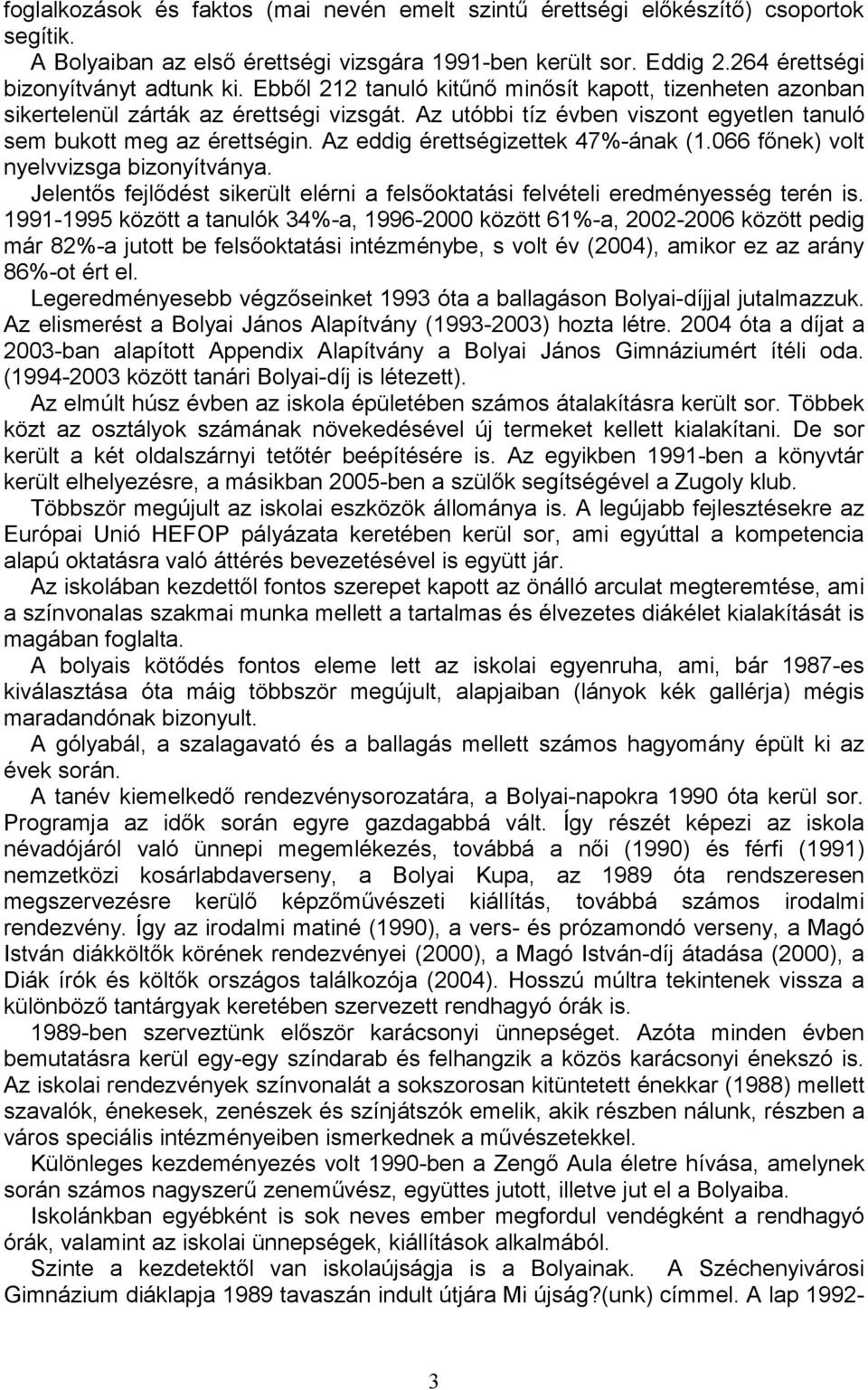 Az eddig érettségizettek 47%-ának (1.066 főnek) volt nyelvvizsga bizonyítványa. Jelentős fejlődést sikerült elérni a felsőoktatási felvételi eredményesség terén is.