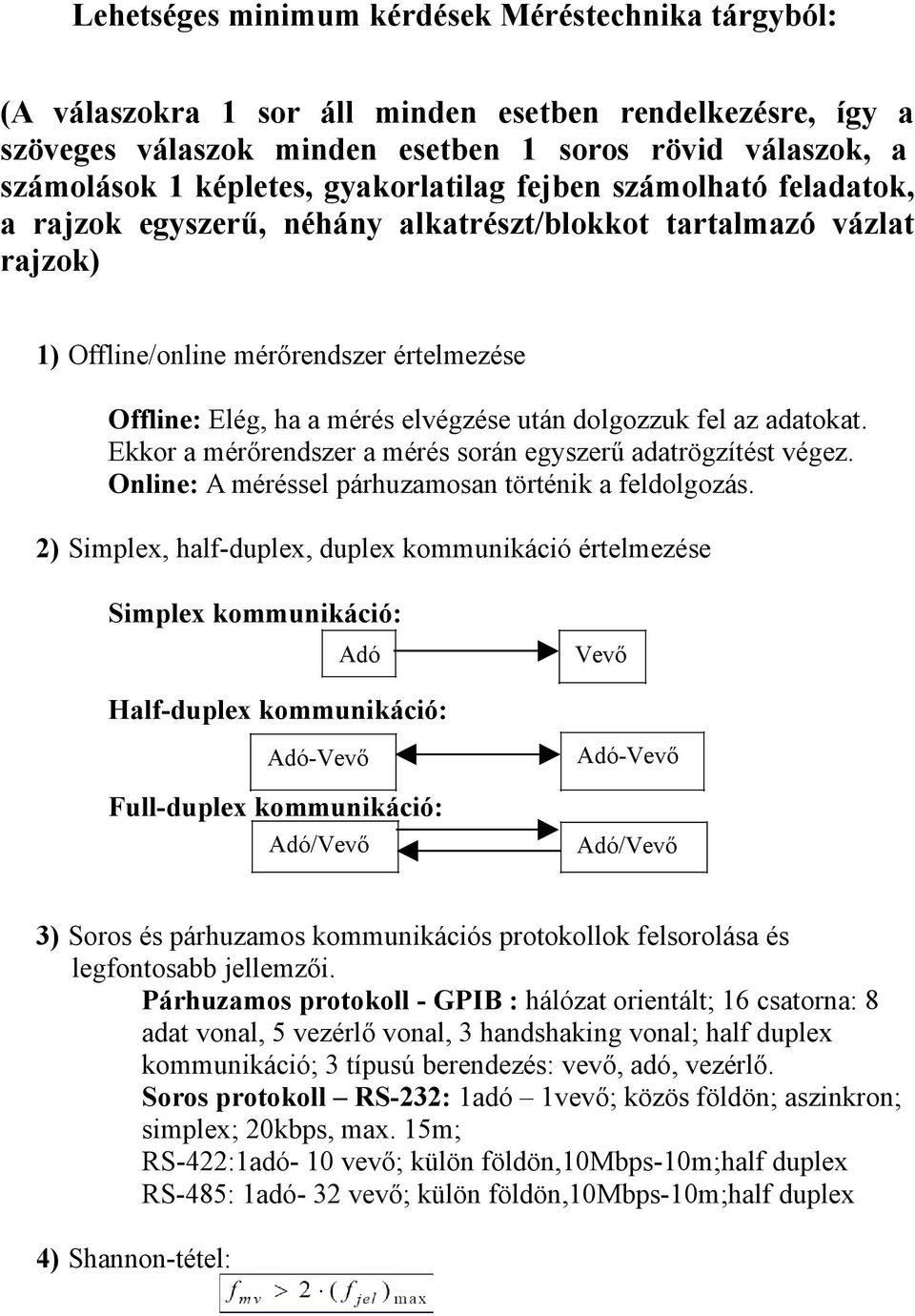 dolgozzuk fel az adatokat. Ekkor a mérőrendszer a mérés során egyszerű adatrögzítést végez. Online: A méréssel párhuzamosan történik a feldolgozás.