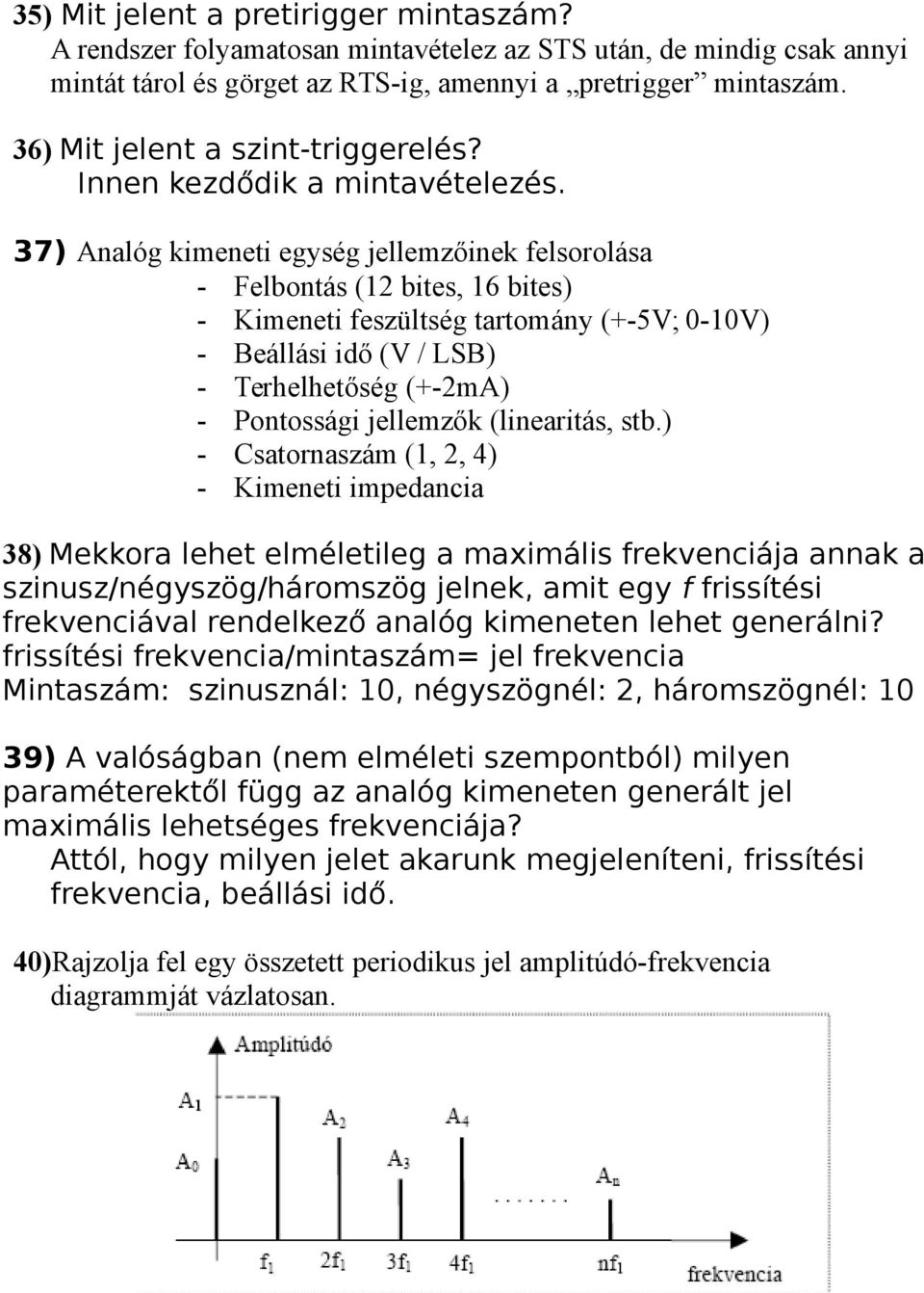 37) Analóg kimeneti egység jellemzőinek felsorolása - Felbontás (12 bites, 16 bites) - Kimeneti feszültség tartomány (+-5V; 0-10V) - Beállási idő (V / LSB) - Terhelhetőség (+-2mA) - Pontossági