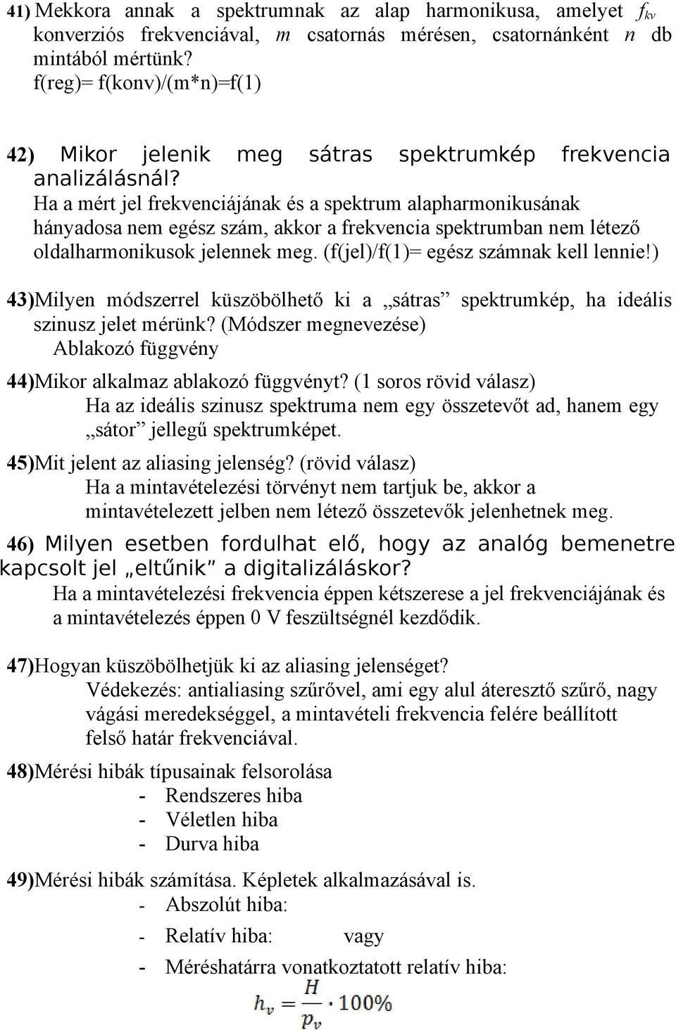 Ha a mért jel frekvenciájának és a spektrum alapharmonikusának hányadosa nem egész szám, akkor a frekvencia spektrumban nem létező oldalharmonikusok jelennek meg.