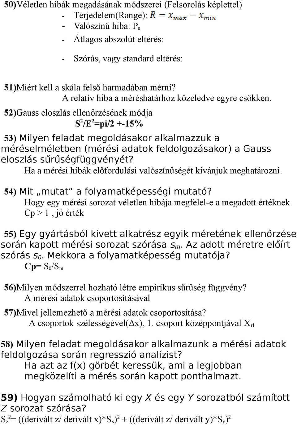 52)Gauss eloszlás ellenőrzésének módja S 2 /E 2 =pi/2 +-15% 53) Milyen feladat megoldásakor alkalmazzuk a méréselméletben (mérési adatok feldolgozásakor) a Gauss eloszlás sűrűségfüggvényét?