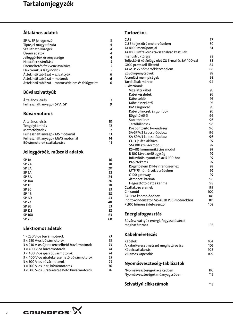 leírás 1 Tengelytömítés 12 Motorfolyadék 12 Felhasznált anyagok MS motornál 13 Felhasznált anyagok MMS motornál 14 Búvármotorok csatlakozása 15 Jelleggörbék, mûszaki adatok SP 1A 16 SP 2A 18 SP 3A 2