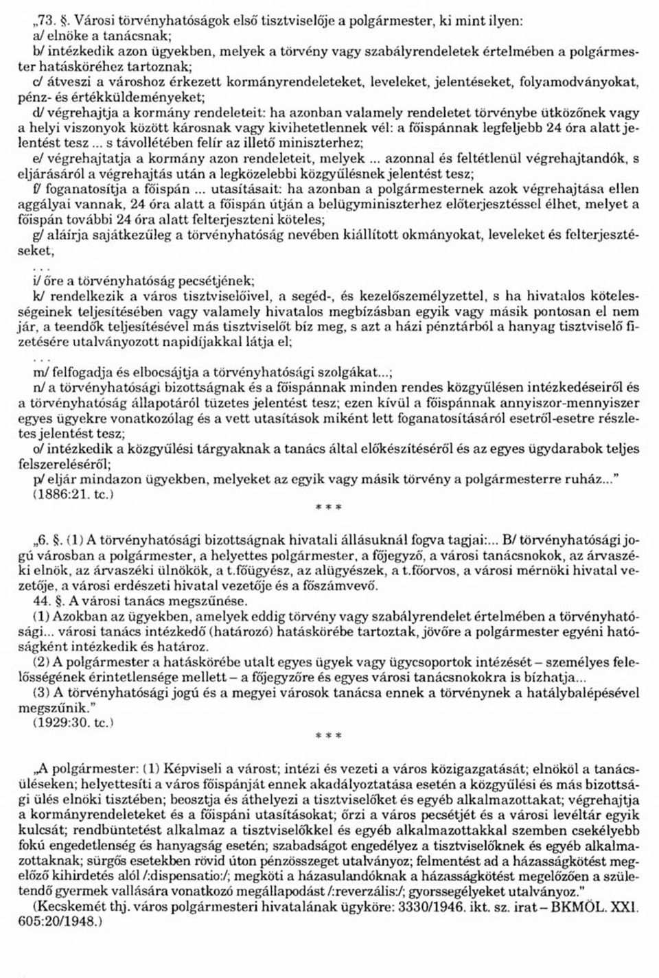 valamely rend eletet törvénybe ütközőnek vagy a helyi viszonyok között károsnak vagy kivihetetlennek vél: a főispánnak legfeljebb 24 óra alatt jelentést tesz.