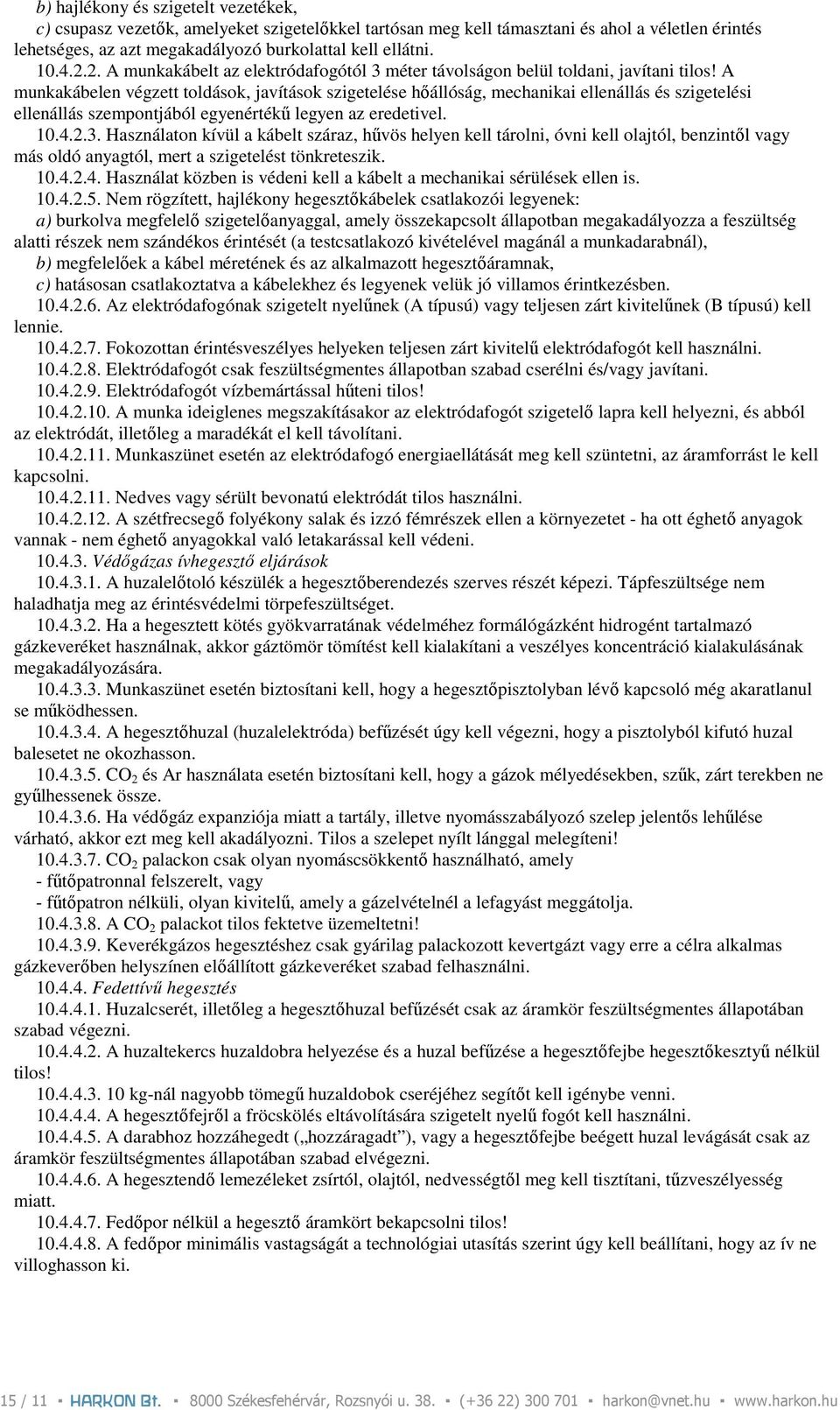 A munkakábelen végzett toldások, javítások szigetelése hıállóság, mechanikai ellenállás és szigetelési ellenállás szempontjából egyenértékő legyen az eredetivel. 10.4.2.3.