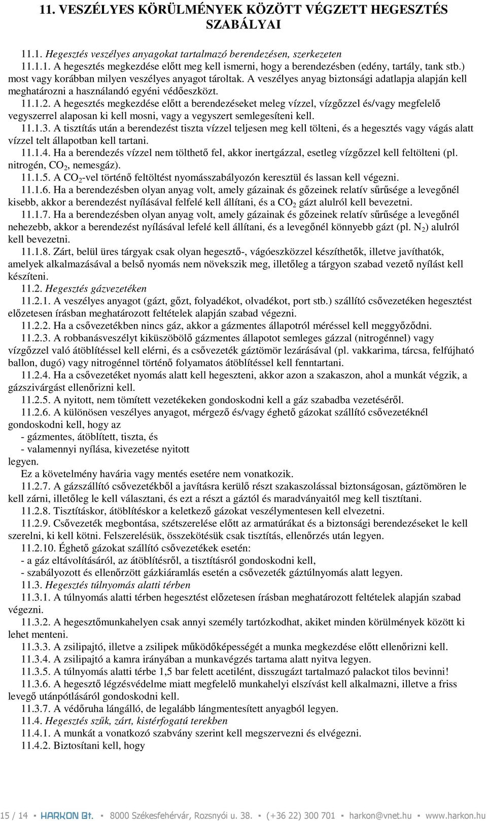 A hegesztés megkezdése elıtt a berendezéseket meleg vízzel, vízgızzel és/vagy megfelelı vegyszerrel alaposan ki kell mosni, vagy a vegyszert semlegesíteni kell. 11.1.3.