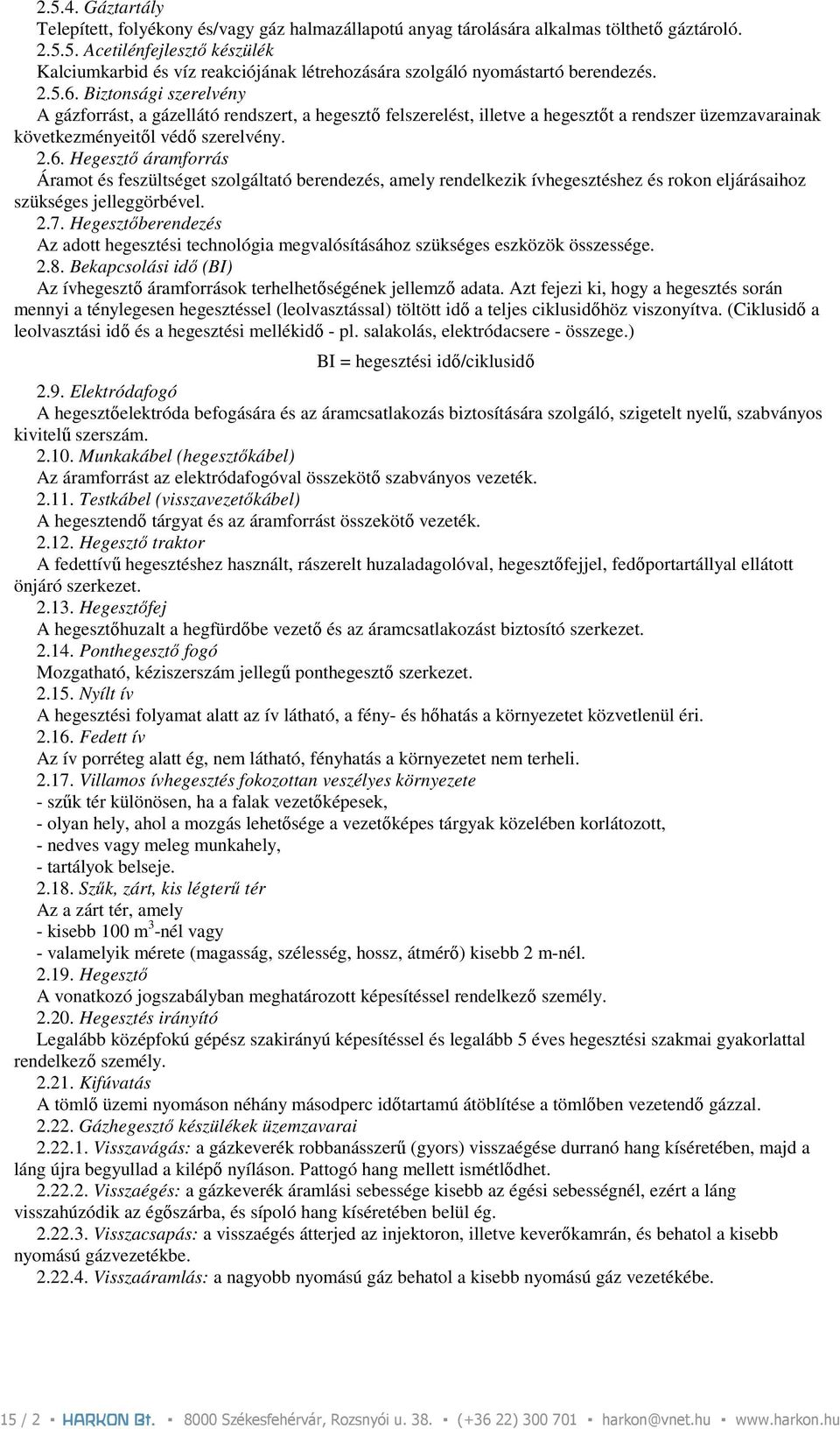 2.7. Hegesztıberendezés Az adott hegesztési technológia megvalósításához szükséges eszközök összessége. 2.8. Bekapcsolási idı (BI) Az ívhegesztı áramforrások terhelhetıségének jellemzı adata.