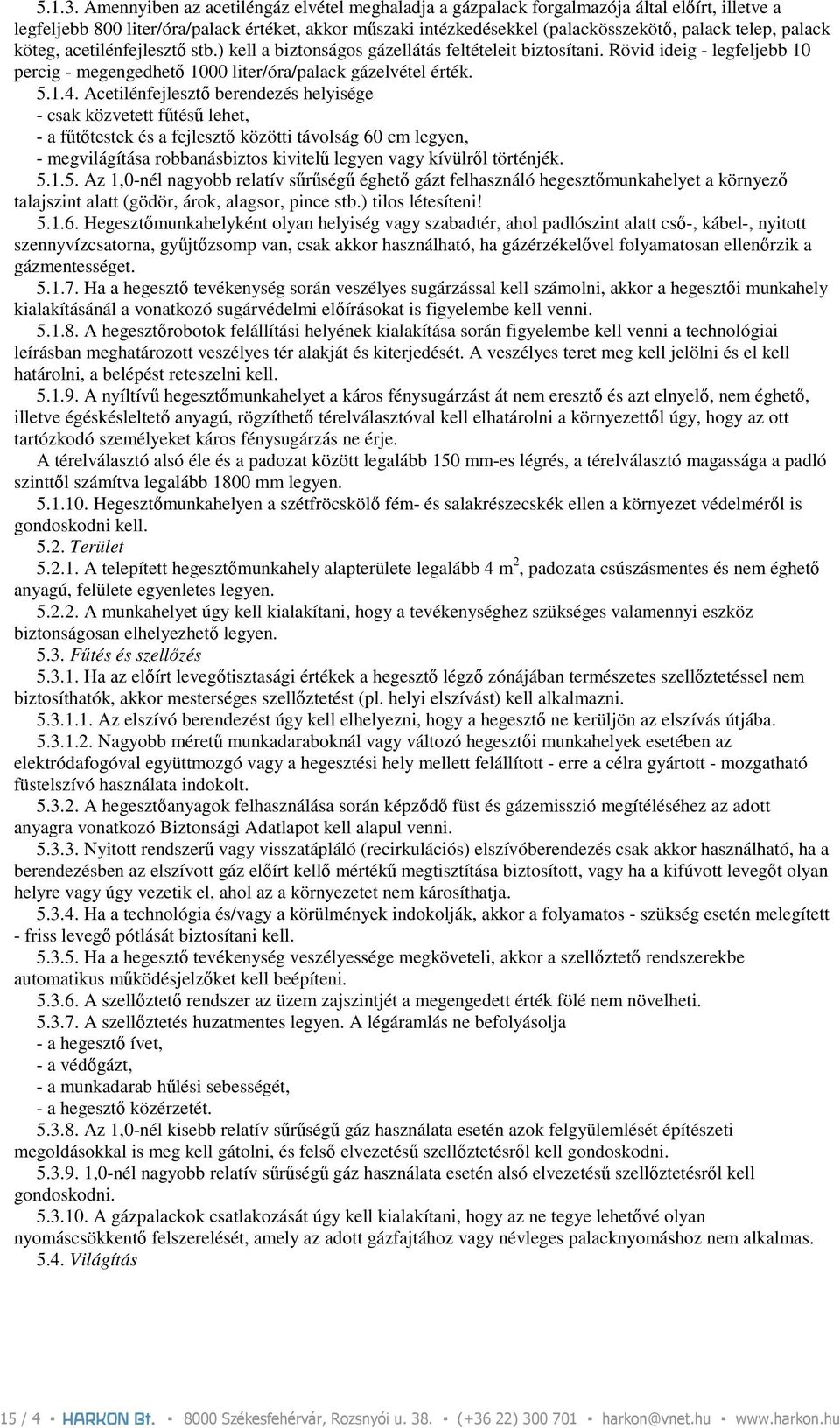 palack köteg, acetilénfejlesztı stb.) kell a biztonságos gázellátás feltételeit biztosítani. Rövid ideig - legfeljebb 10 percig - megengedhetı 1000 liter/óra/palack gázelvétel érték. 5.1.4.