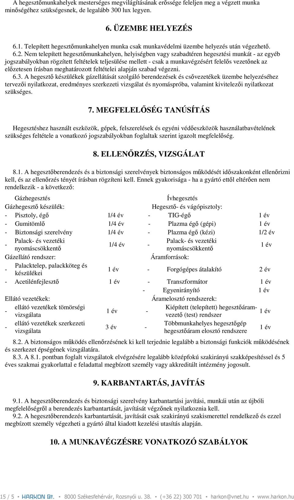 Nem telepített hegesztımunkahelyen, helyiségben vagy szabadtéren hegesztési munkát - az egyéb jogszabályokban rögzített feltételek teljesülése mellett - csak a munkavégzésért felelıs vezetınek az