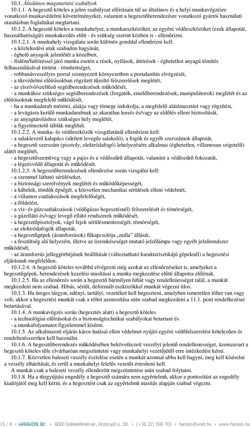 A hegesztı köteles a munkahelyet, a munkaeszközöket, az egyéni védıeszközöket (ezek állapotát, használhatóságát) munkakezdés elıtt - és szükség szerint közben is - ellenırizni. 10