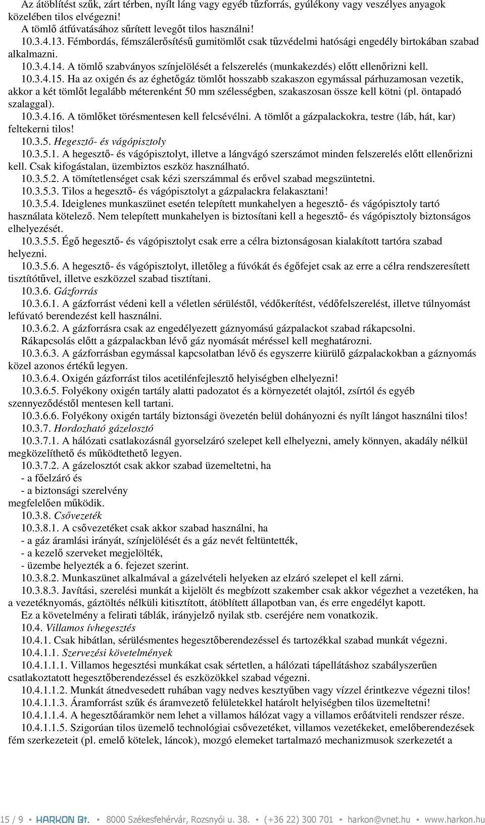 10.3.4.15. Ha az oxigén és az éghetıgáz tömlıt hosszabb szakaszon egymással párhuzamosan vezetik, akkor a két tömlıt legalább méterenként 50 mm szélességben, szakaszosan össze kell kötni (pl.