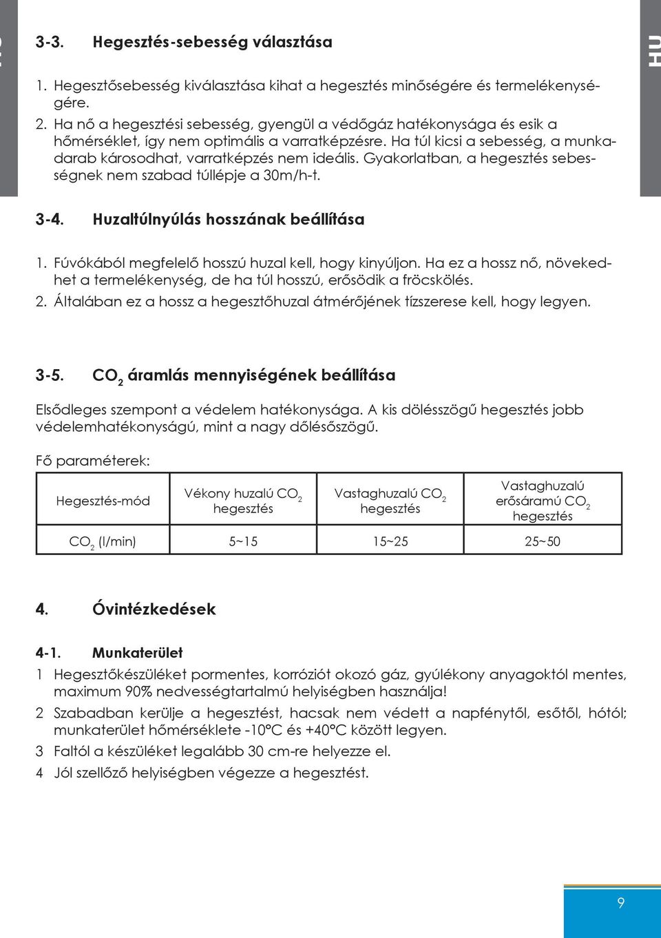 Gyakorlatban, a hegesztés sebességnek nem szabad túllépje a 30m/h-t. 3-4. Huzaltúlnyúlás hosszának beállítása 1. Fúvókából megfelelő hosszú huzal kell, hogy kinyúljon.