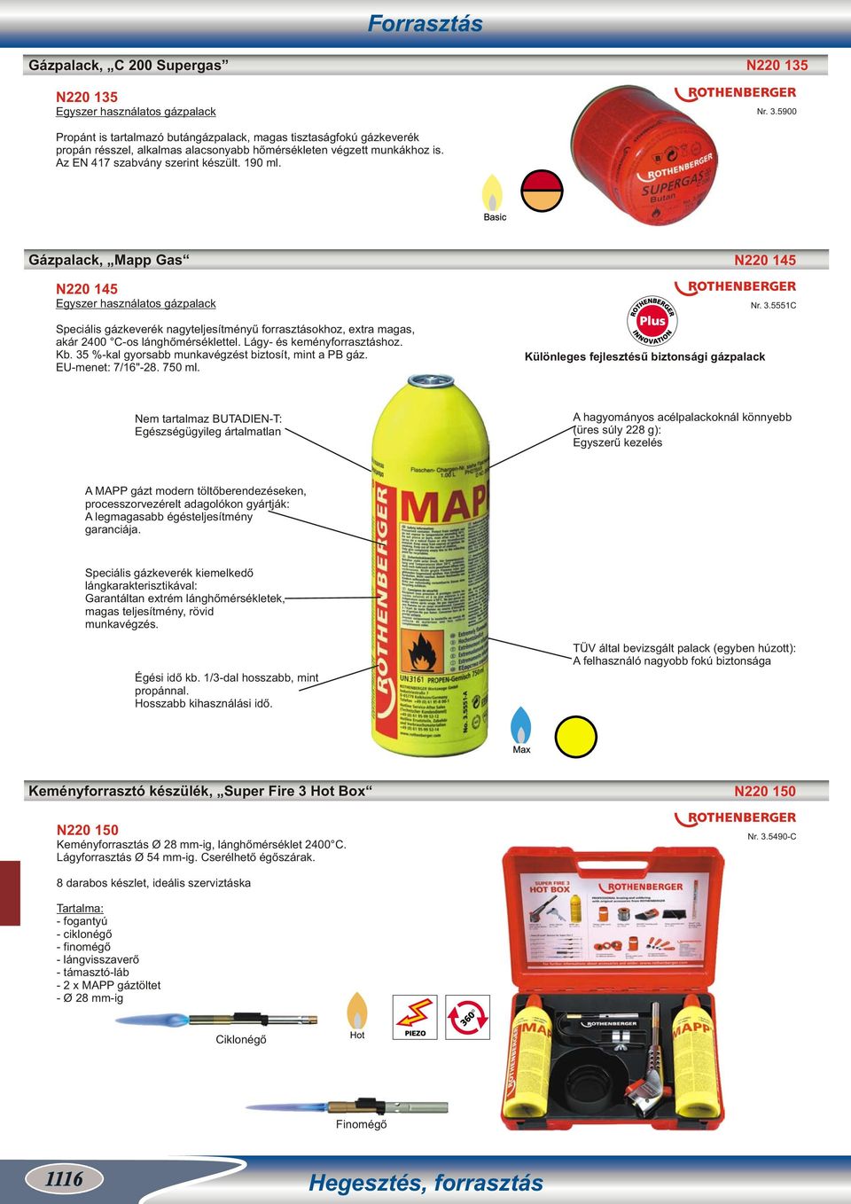 Gázpalack, Mapp Gas N220 145 N220 145 Egyszer használatos gázpalack Speciális gázkeverék nagyteljesítményű forrasztásokhoz, extra magas, akár 2400 C-os lánghőmérséklettel.