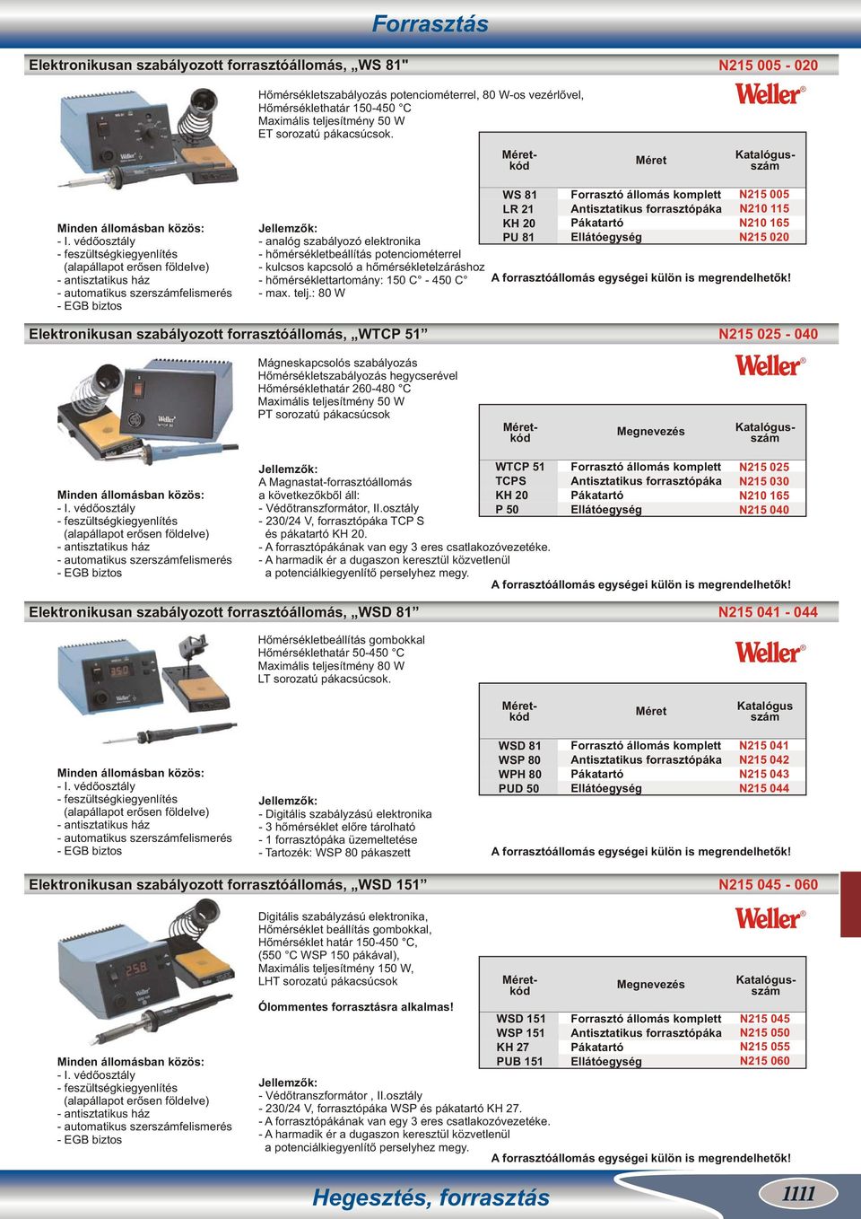 védőosztály - feszültségkiegyenlítés (alapállapot erősen földelve) - antisztatikus ház - automatikus szerszámfelismerés - EGB biztos Jellemzők: - analóg szabályozó elektronika - hőmérsékletbeállítás