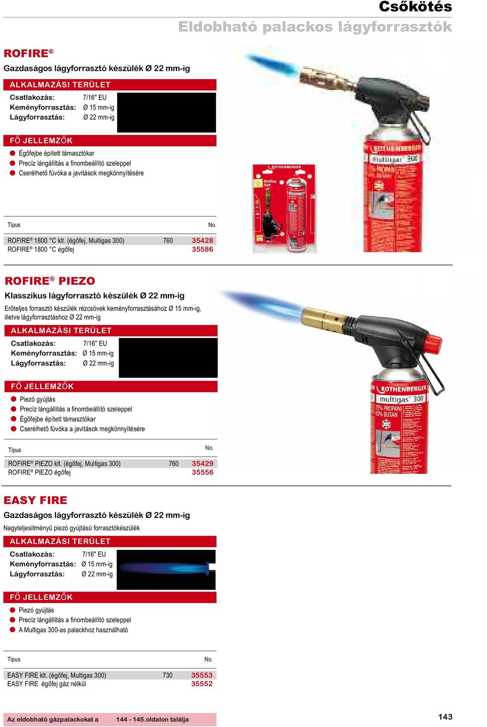 (égőfej, Multigas 300) 760 35428 ROFIRE 1800 C égőfej 35586 RofiRE PiEZo Klasszikus lágyforrasztó készülék Ø 22 mm-ig Erőteljes forrasztó készülék rézcsövek keményforrasztásához Ø 15 mm-ig, illetve