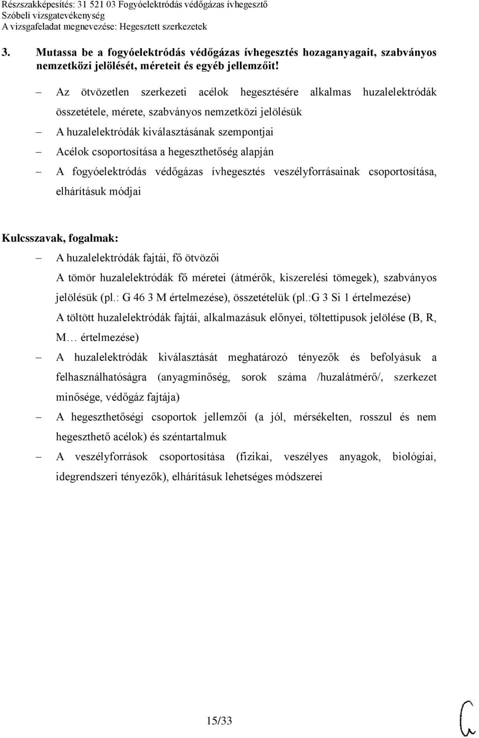 hegeszthetőség alapján A fogyóelektródás védőgázas ívhegesztés veszélyforrásainak csoportosítása, elhárításuk módjai A huzalelektródák fajtái, fő ötvözői A tömör huzalelektródák fő méretei (átmérők,