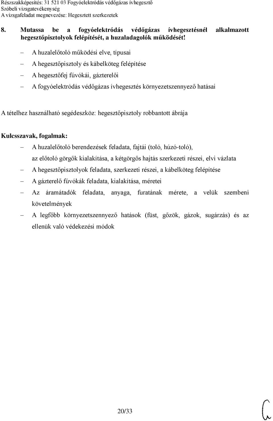 használható segédeszköz: hegesztőpisztoly robbantott ábrája A huzalelőtoló berendezések feladata, fajtái (toló, húzó-toló), az előtoló görgők kialakítása, a kétgörgős hajtás szerkezeti részei, elvi