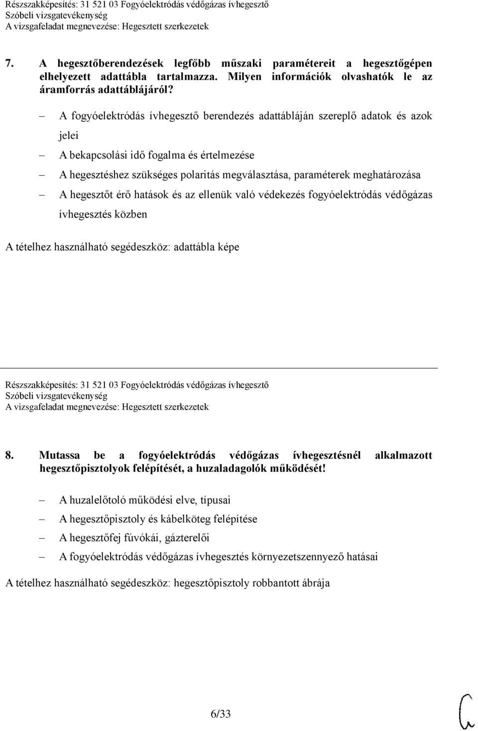 meghatározása A hegesztőt érő hatások és az ellenük való védekezés fogyóelektródás védőgázas ívhegesztés közben A tételhez használható segédeszköz: adattábla képe Részszakképesítés: 31 521 03