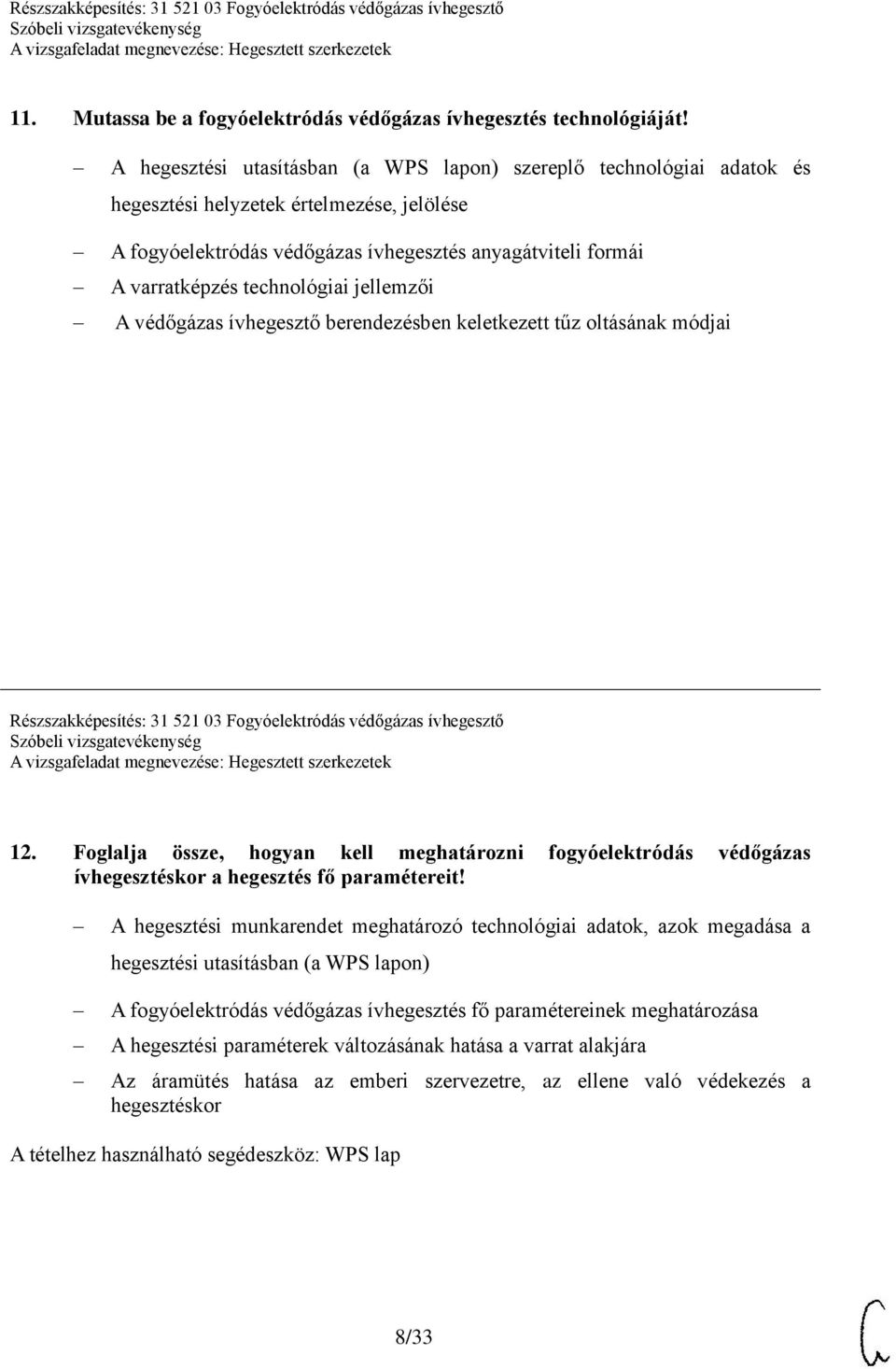 technológiai jellemzői A védőgázas ívhegesztő berendezésben keletkezett tűz oltásának módjai Részszakképesítés: 31 521 03 Fogyóelektródás védőgázas ívhegesztő 12.