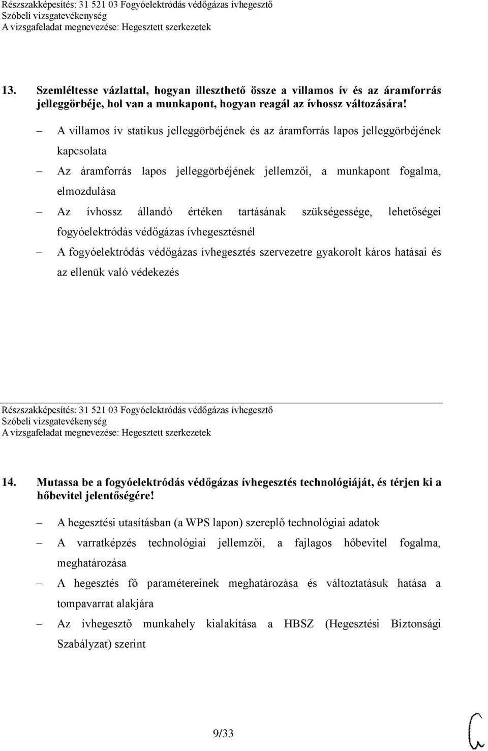 tartásának szükségessége, lehetőségei fogyóelektródás védőgázas ívhegesztésnél A fogyóelektródás védőgázas ívhegesztés szervezetre gyakorolt káros hatásai és az ellenük való védekezés