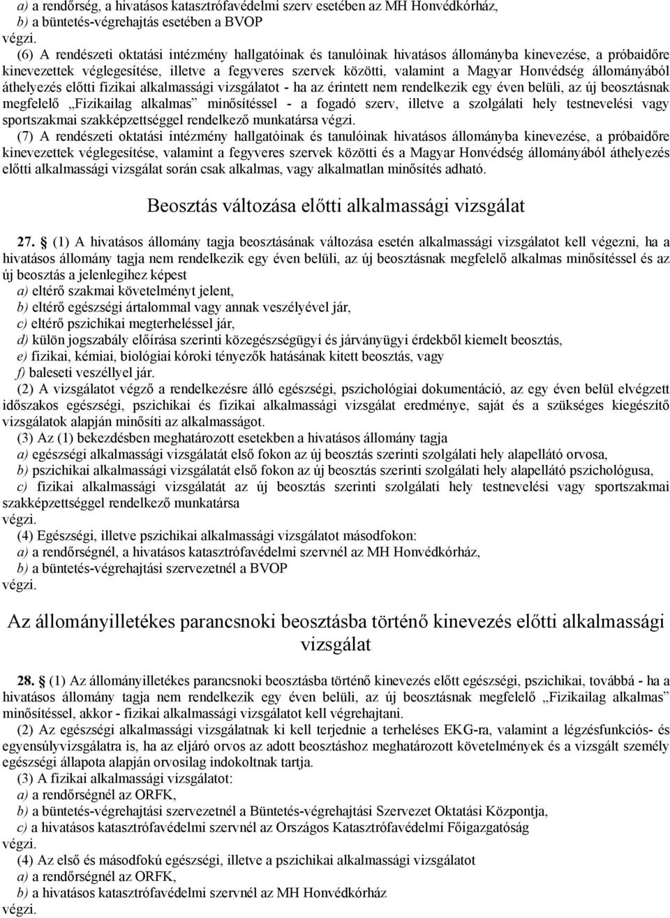 Honvédség állományából áthelyezés előtti fizikai alkalmassági vizsgálatot - ha az érintett nem rendelkezik egy éven belüli, az új beosztásnak megfelelő Fizikailag alkalmas minősítéssel - a fogadó