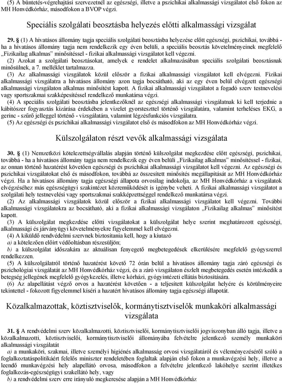 (1) A hivatásos állomány tagja speciális szolgálati beosztásba helyezése előtt egészségi, pszichikai, továbbá - ha a hivatásos állomány tagja nem rendelkezik egy éven belüli, a speciális beosztás