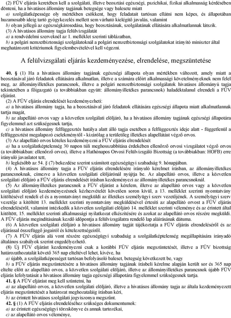 jellegű az egészségkárosodása, hogy beosztásának, szolgálatának ellátására alkalmatlannak látszik. (3) A hivatásos állomány tagja felülvizsgálatát a) a rendvédelmi szerveknél az 1.