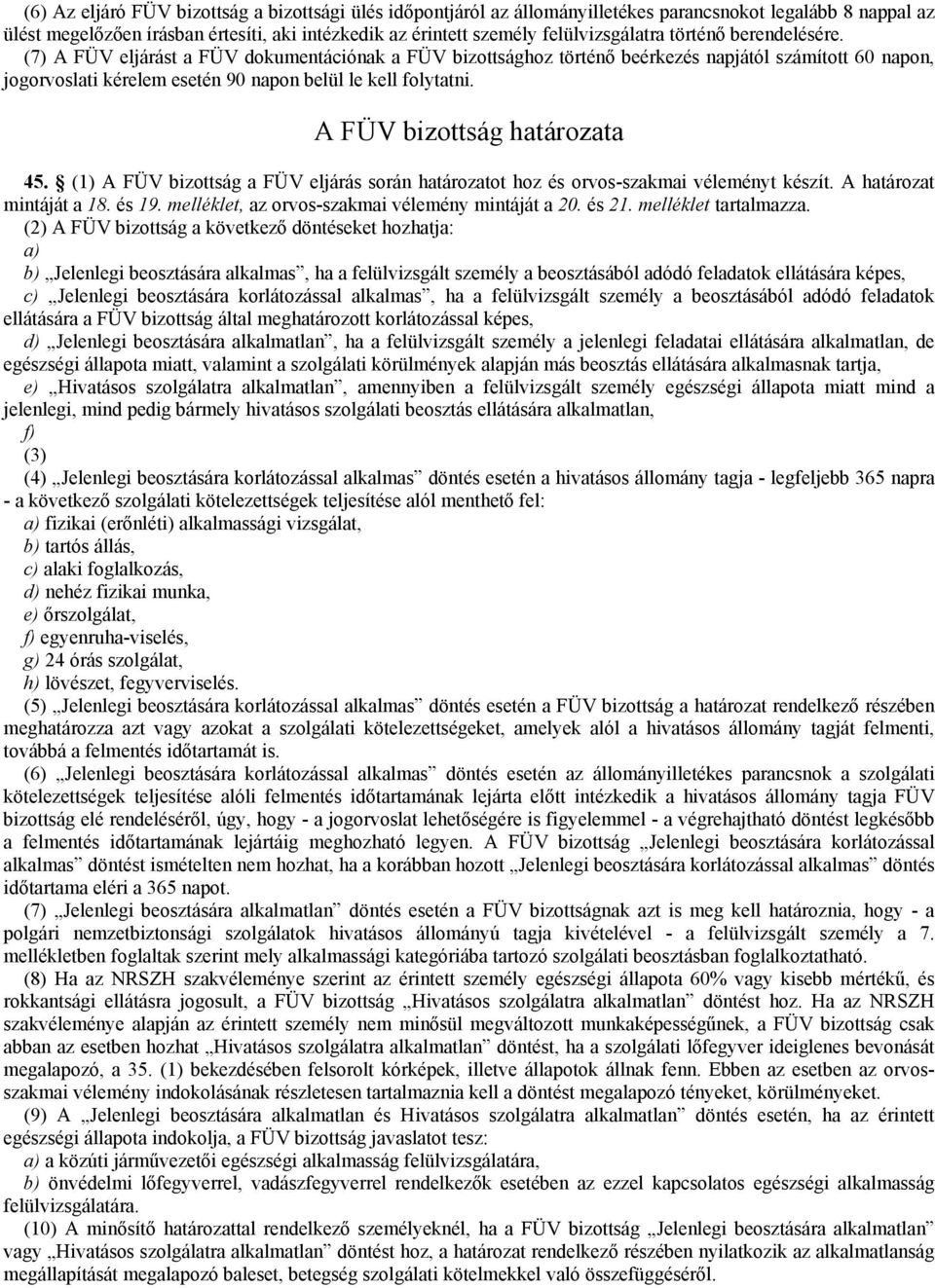 (7) A FÜV eljárást a FÜV dokumentációnak a FÜV bizottsághoz történő beérkezés napjától számított 60 napon, jogorvoslati kérelem esetén 90 napon belül le kell folytatni. A FÜV bizottság határozata 45.