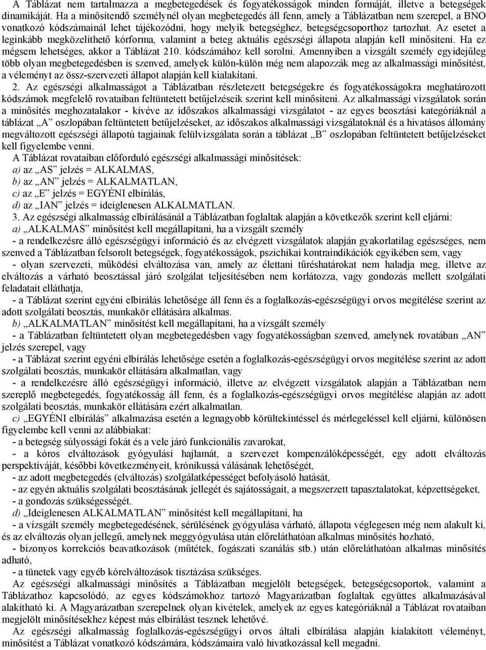 Az esetet a leginkább megközelíthető kórforma, valamint a beteg aktuális egészségi állapota alapján kell minősíteni. Ha ez mégsem lehetséges, akkor a Táblázat 210. kódszámához kell sorolni.