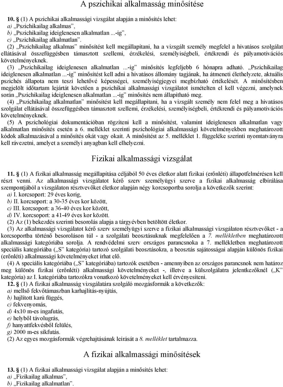 (2) Pszichikailag alkalmas minősítést kell megállapítani, ha a vizsgált személy megfelel a hivatásos szolgálat ellátásával összefüggésben támasztott szellemi, érzékelési, személyiségbeli, értékrendi