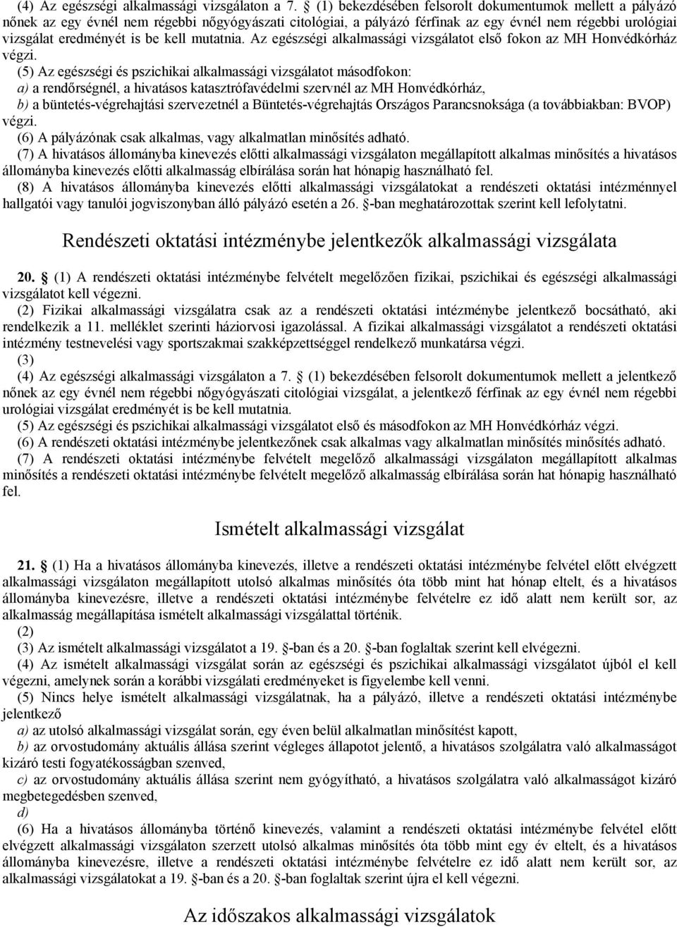 kell mutatnia. Az egészségi alkalmassági vizsgálatot első fokon az MH Honvédkórház végzi.