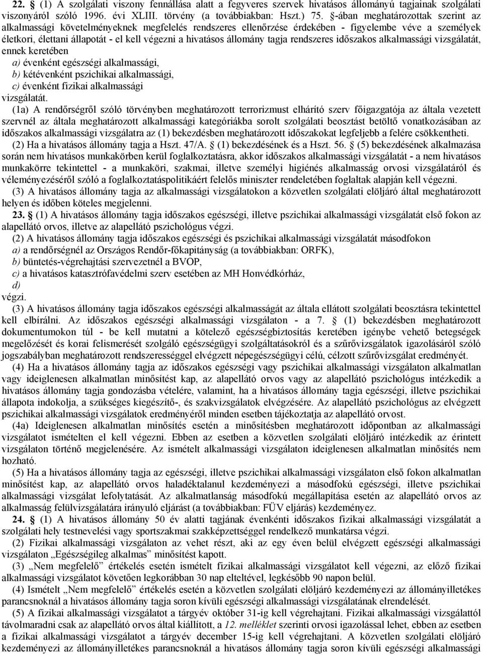 állomány tagja rendszeres időszakos alkalmassági vizsgálatát, ennek keretében a) évenként egészségi alkalmassági, b) kétévenként pszichikai alkalmassági, c) évenként fizikai alkalmassági vizsgálatát.