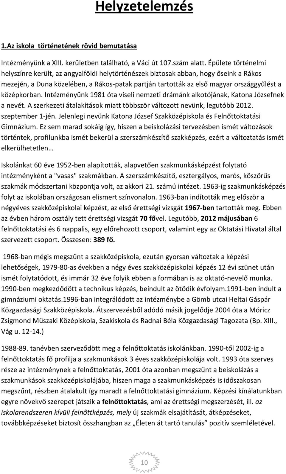 középkorban. Intézményünk 1981 óta viseli nemzeti drámánk alkotójának, Katona Józsefnek a nevét. A szerkezeti átalakítások miatt többször változott nevünk, legutóbb 2012. szeptember 1-jén.