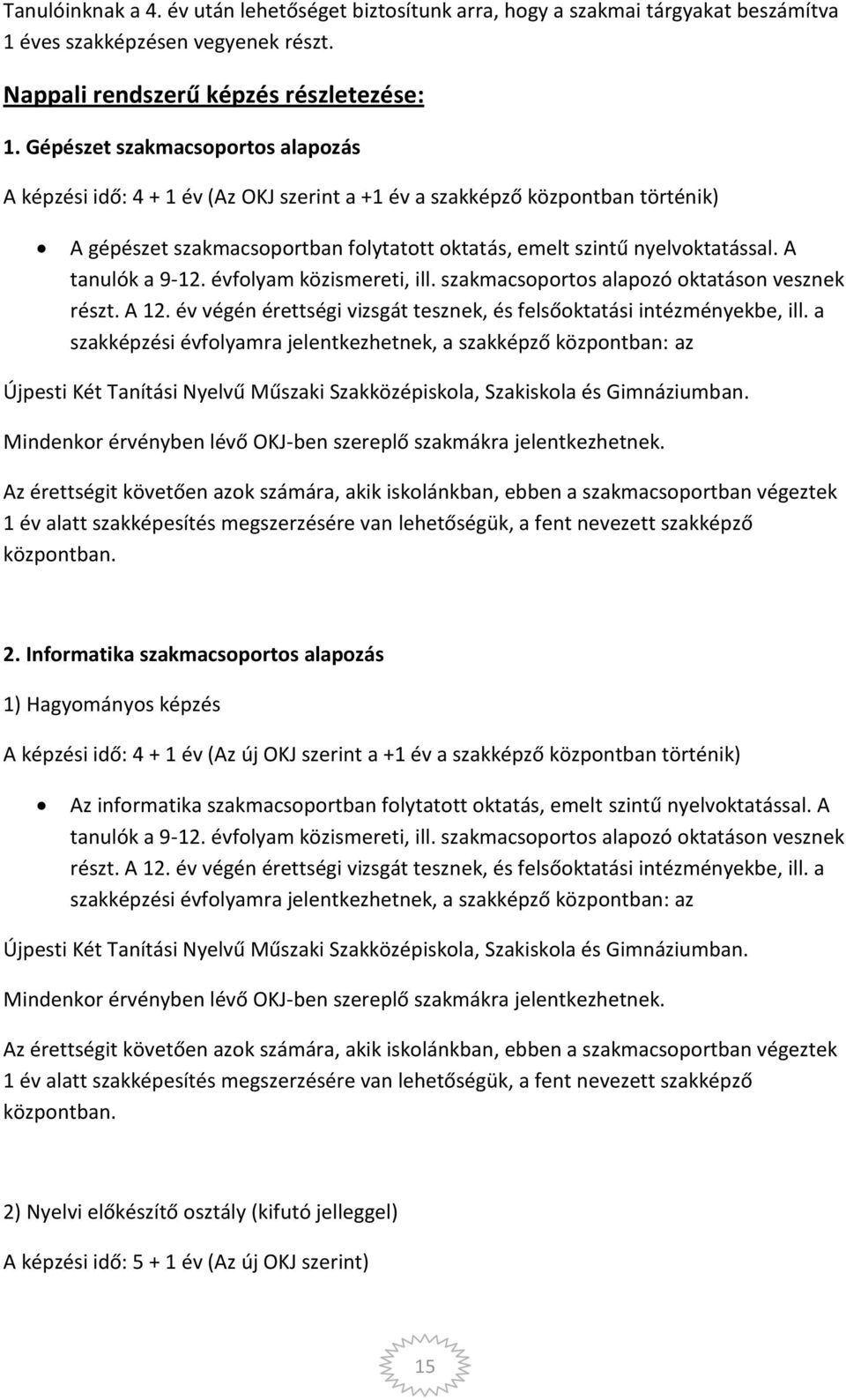 A tanulók a 9-12. évfolyam közismereti, ill. szakmacsoportos alapozó oktatáson vesznek részt. A 12. év végén érettségi vizsgát tesznek, és felsőoktatási intézményekbe, ill.