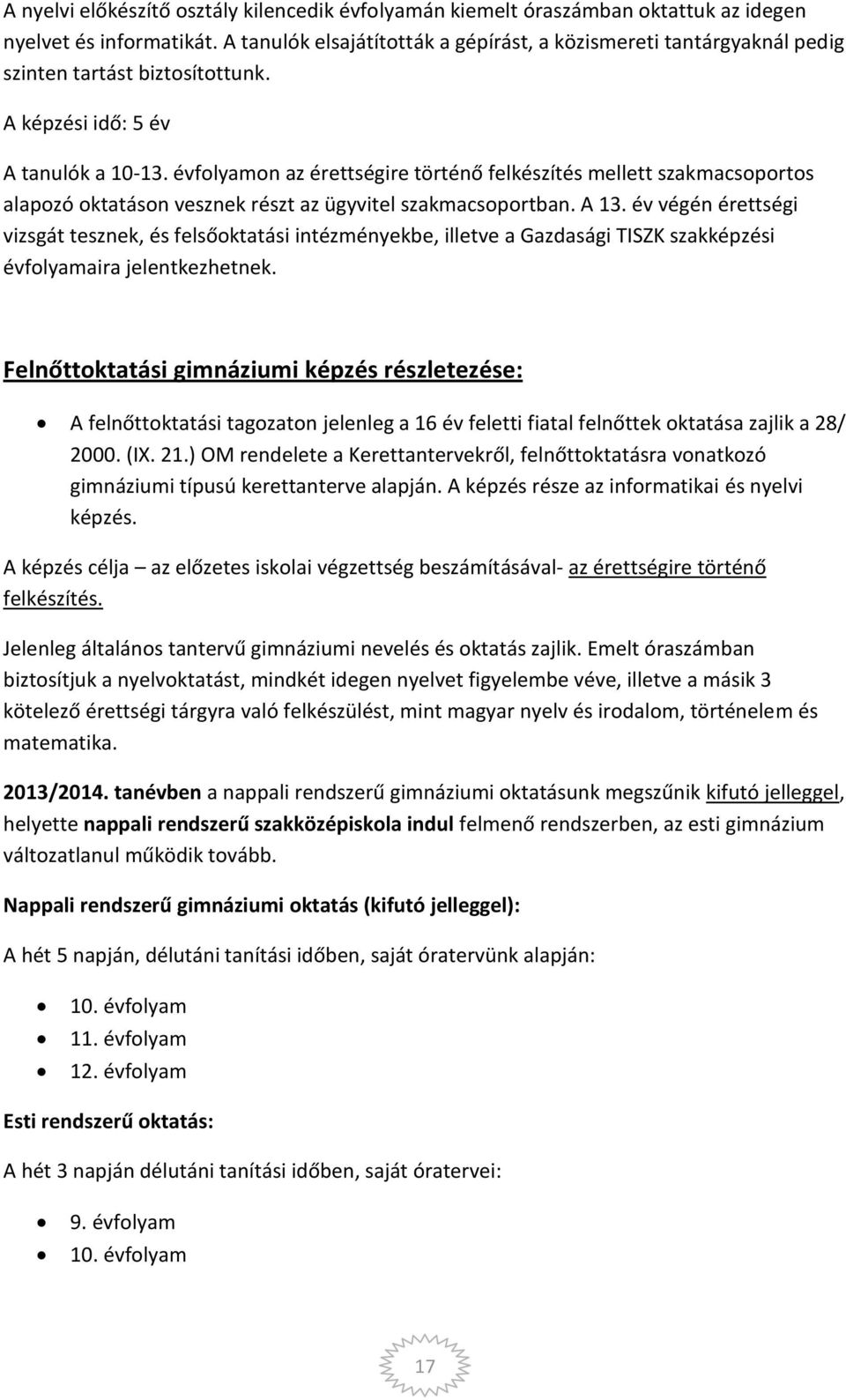 évfolyamon az érettségire történő felkészítés mellett szakmacsoportos alapozó oktatáson vesznek részt az ügyvitel szakmacsoportban. A 13.