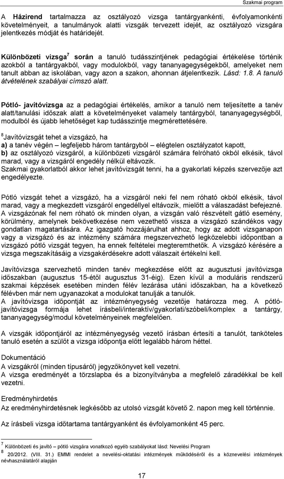 Különbözeti vizsga 7 során a tanuló tudásszintjének pedagógiai értékelése történik azokból a tantárgyakból, vagy modulokból, vagy tananyagegységekből, amelyeket nem tanult abban az iskolában, vagy