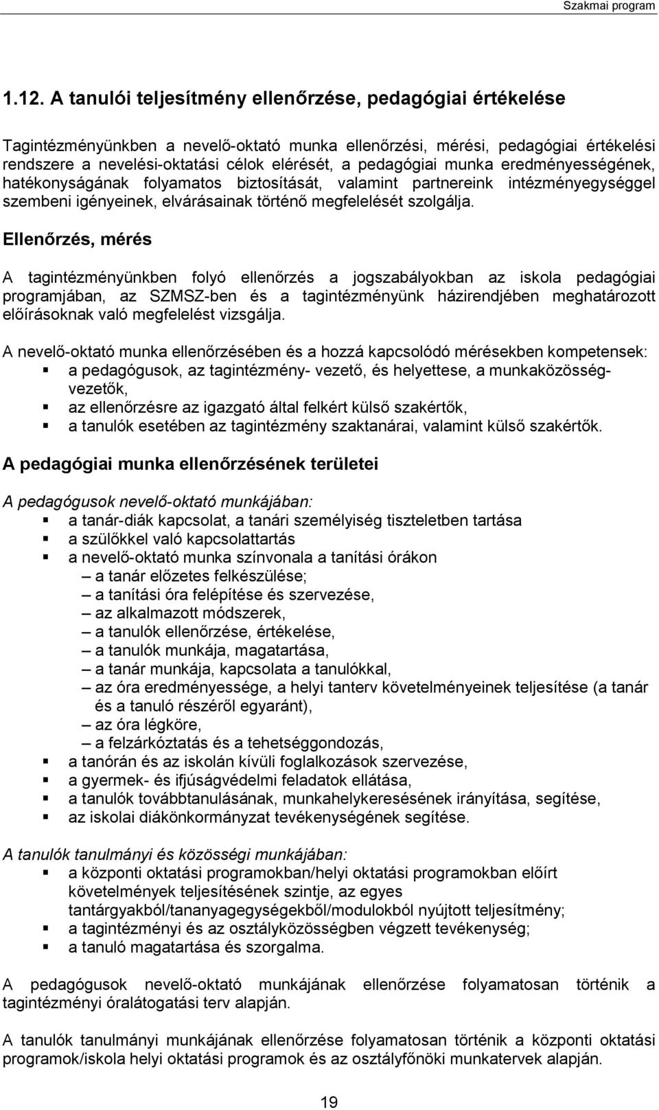 pedagógiai munka eredményességének, hatékonyságának folyamatos biztosítását, valamint partnereink intézményegységgel szembeni igényeinek, elvárásainak történő megfelelését szolgálja.