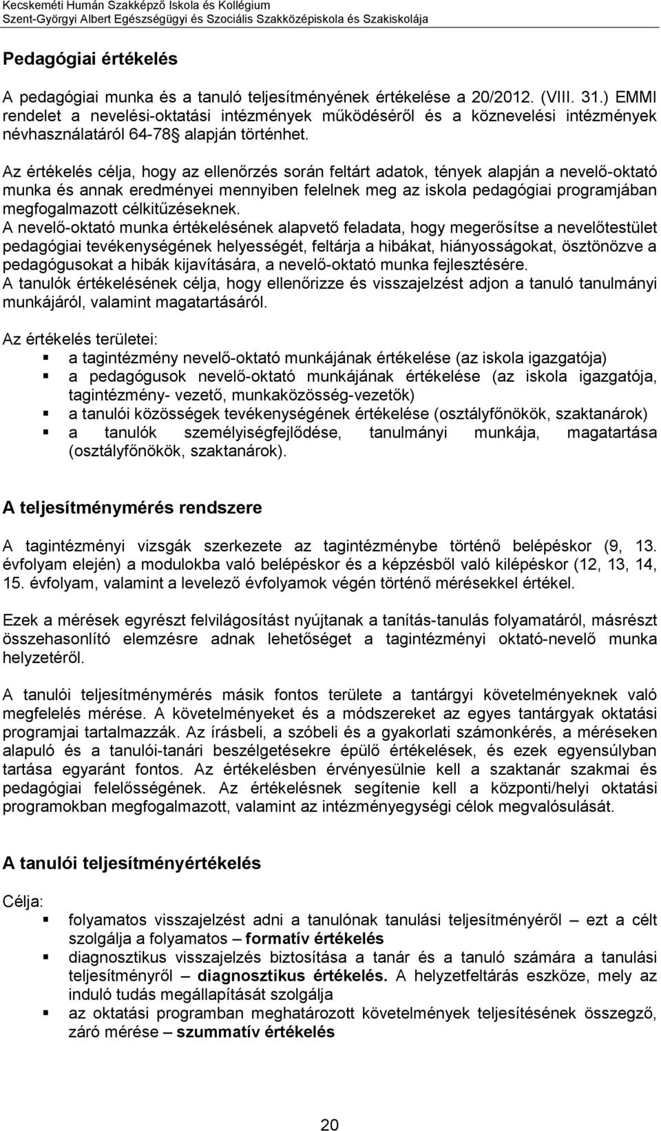 Az értékelés célja, hogy az ellenőrzés során feltárt adatok, tények alapján a nevelő-oktató munka és annak eredményei mennyiben felelnek meg az iskola pedagógiai programjában megfogalmazott