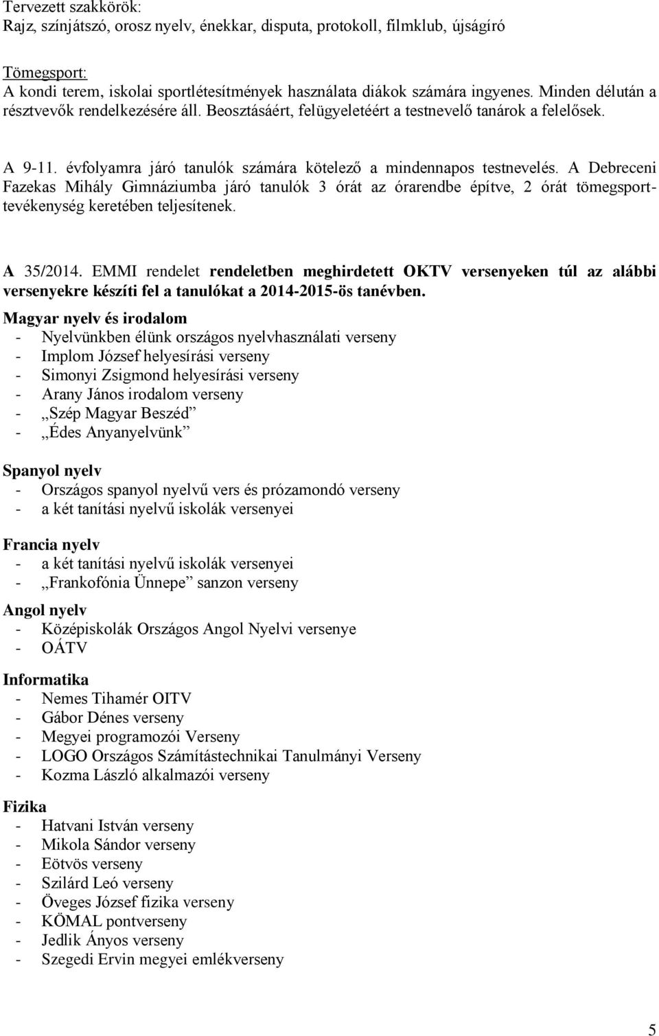 A Debreceni Fazekas Mihály Gimnáziumba járó tanulók 3 órát az órarendbe építve, 2 órát tömegsporttevékenység keretében teljesítenek. A 35/2014.