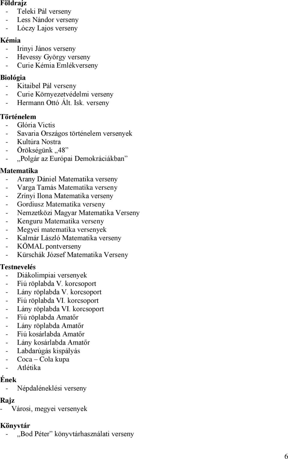 verseny Történelem - Glória Victis - Savaria Országos történelem versenyek - Kultúra Nostra - Örökségünk 48 - Polgár az Európai Demokráciákban Matematika - Arany Dániel Matematika verseny - Varga