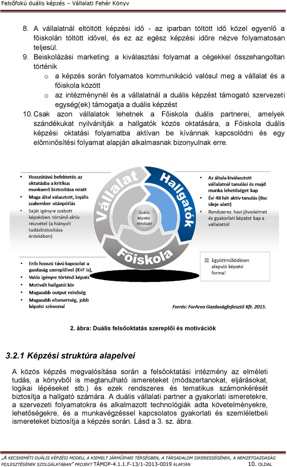 Beiskolázási marketing: a kiválasztási folyamat a cégekkel összehangoltan történik o a képzés során folyamatos kommunikáció valósul meg a vállalat és a főiskola között o az intézménynél és a