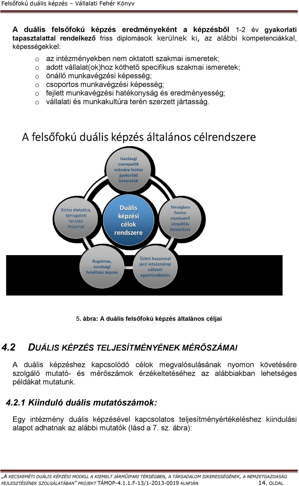 fejlett munkavégzési hatékonyság és eredményesség; o vállalati és munkakultúra terén szerzett jártasság. 5. ábra: A duális felsőfokú képzés általános céljai 4.