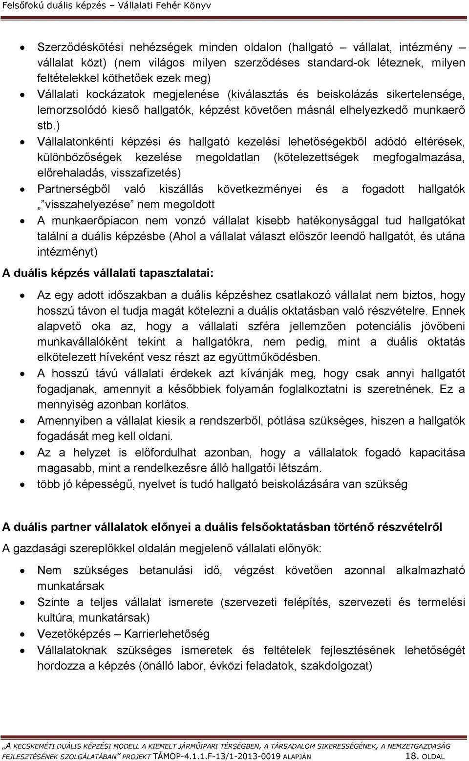 ) Vállalatonkénti képzési és hallgató kezelési lehetőségekből adódó eltérések, különbözőségek kezelése megoldatlan (kötelezettségek megfogalmazása, előrehaladás, visszafizetés) Partnerségből való