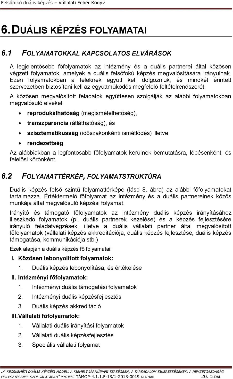 Ezen folyamatokban a feleknek együtt kell dolgozniuk, és mindkét érintett szervezetben biztosítani kell az együttműködés megfelelő feltételrendszerét.