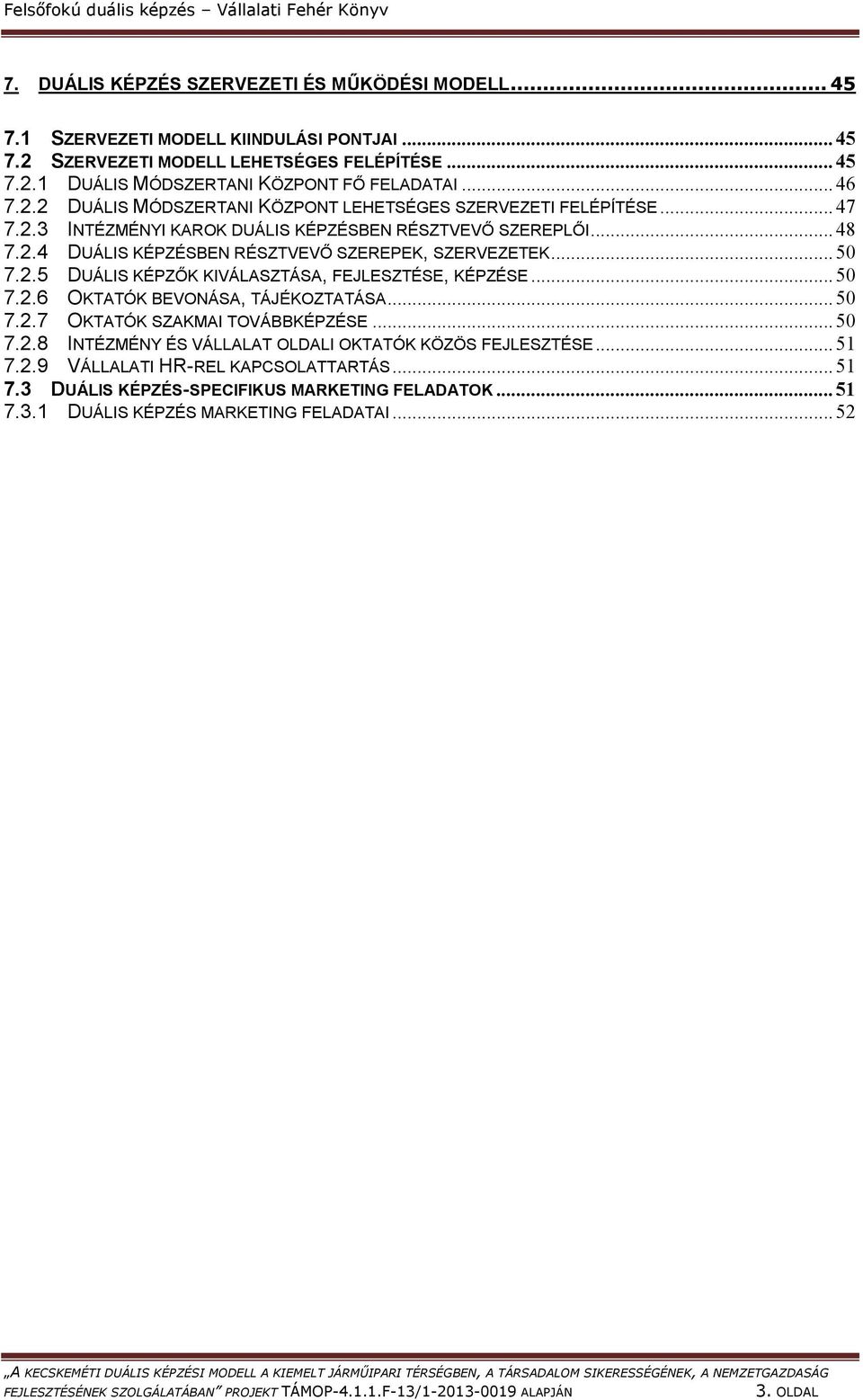 .. 50 7.2.5 DUÁLIS KÉPZŐK KIVÁLASZTÁSA, FEJLESZTÉSE, KÉPZÉSE... 50 7.2.6 OKTATÓK BEVONÁSA, TÁJÉKOZTATÁSA... 50 7.2.7 OKTATÓK SZAKMAI TOVÁBBKÉPZÉSE... 50 7.2.8 INTÉZMÉNY ÉS VÁLLALAT OLDALI OKTATÓK KÖZÖS FEJLESZTÉSE.