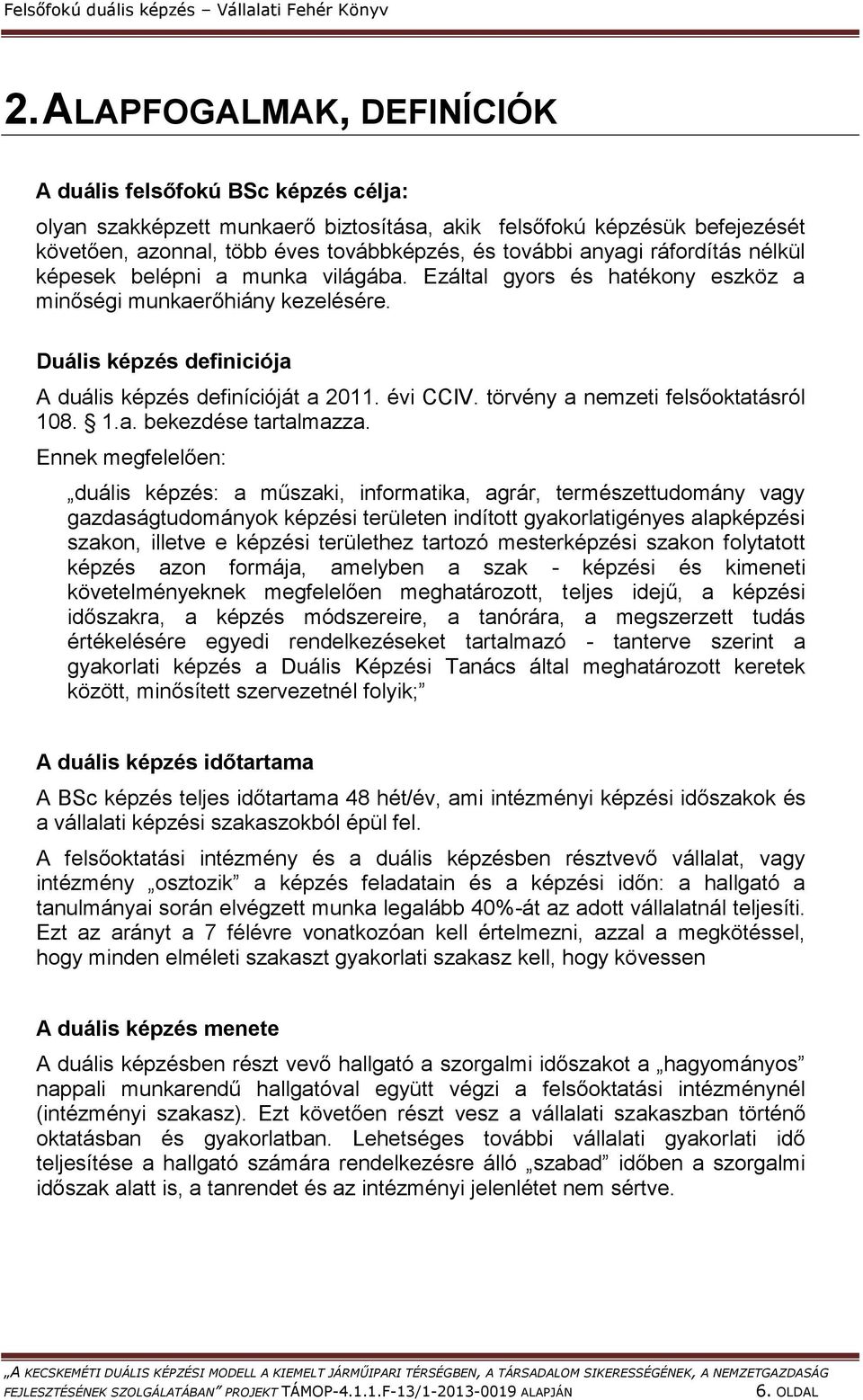 ráfordítás nélkül képesek belépni a munka világába. Ezáltal gyors és hatékony eszköz a minőségi munkaerőhiány kezelésére. Duális képzés definiciója A duális képzés definícióját a 2011. évi CCIV.